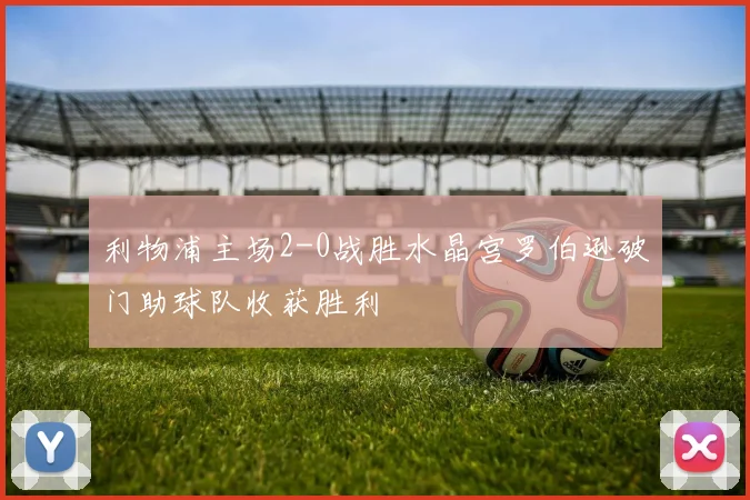 利物浦主场2-0战胜水晶宫罗伯逊破门助球队收获胜利